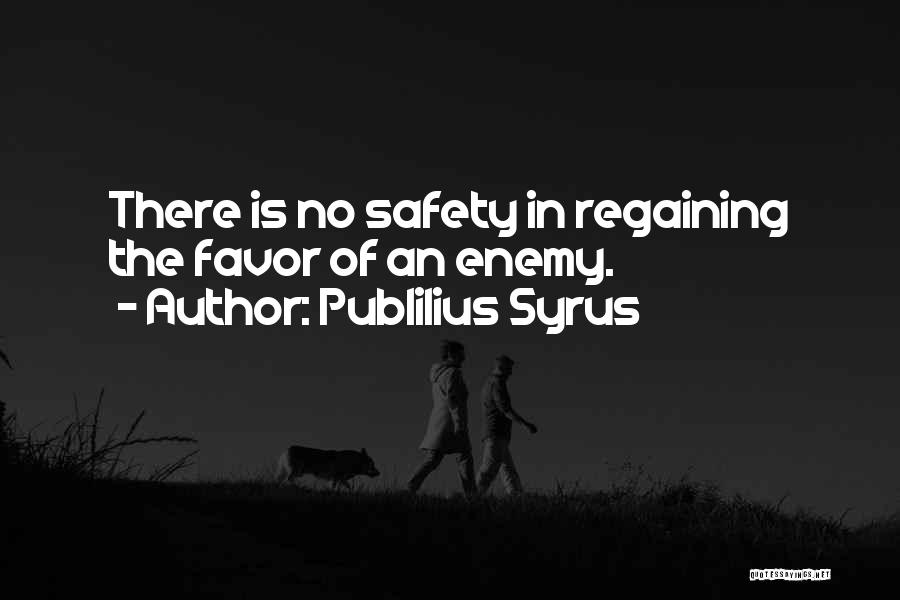 Publilius Syrus Quotes: There Is No Safety In Regaining The Favor Of An Enemy.