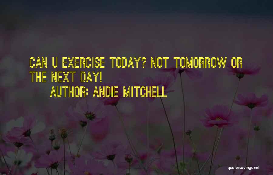 Andie Mitchell Quotes: Can U Exercise Today? Not Tomorrow Or The Next Day!