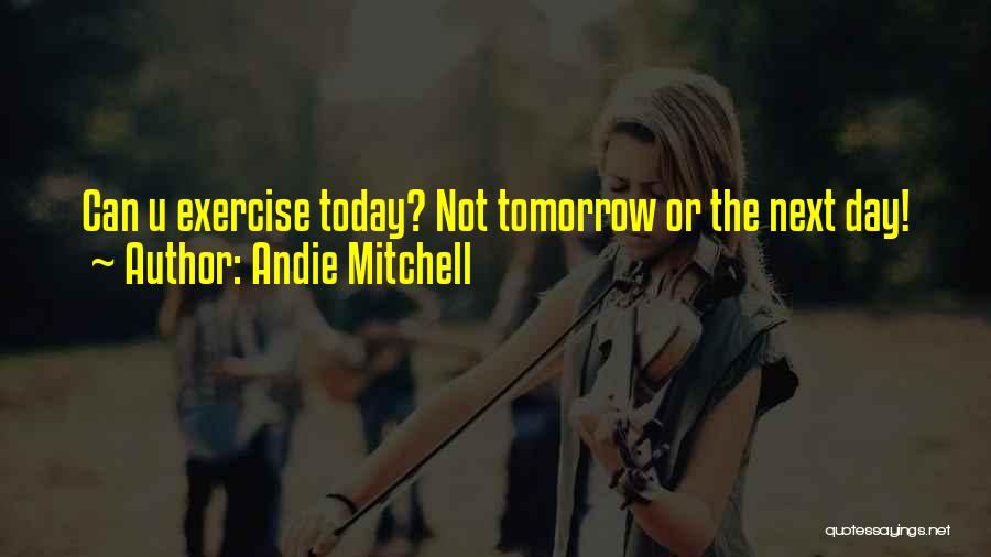 Andie Mitchell Quotes: Can U Exercise Today? Not Tomorrow Or The Next Day!