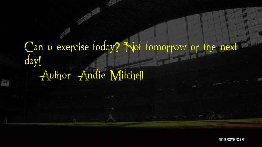 Andie Mitchell Quotes: Can U Exercise Today? Not Tomorrow Or The Next Day!