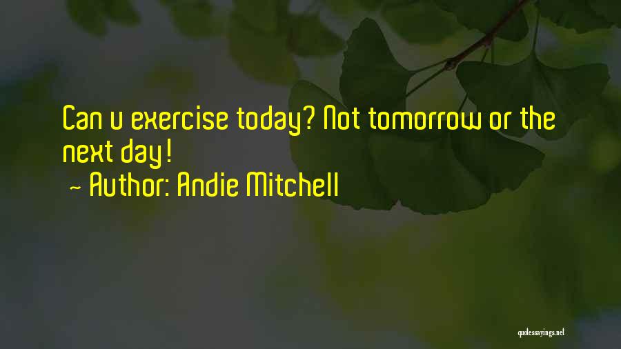 Andie Mitchell Quotes: Can U Exercise Today? Not Tomorrow Or The Next Day!