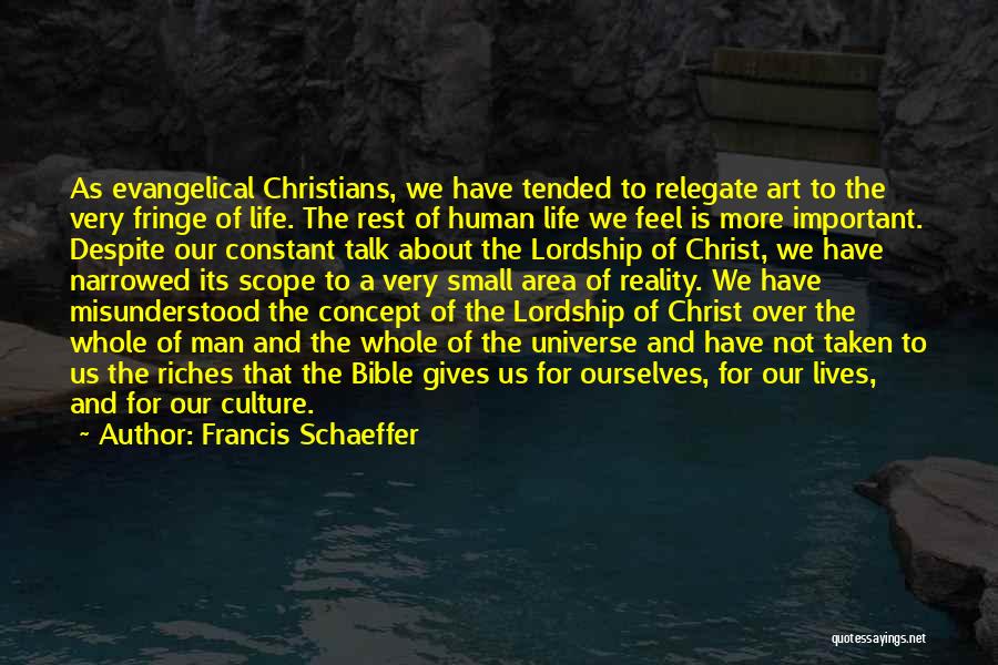 Francis Schaeffer Quotes: As Evangelical Christians, We Have Tended To Relegate Art To The Very Fringe Of Life. The Rest Of Human Life