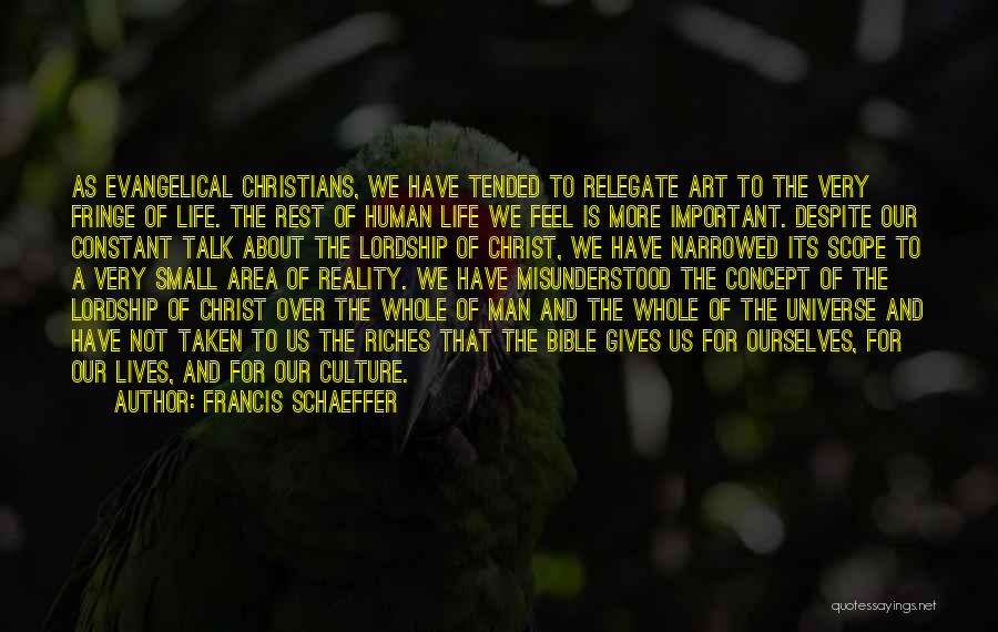 Francis Schaeffer Quotes: As Evangelical Christians, We Have Tended To Relegate Art To The Very Fringe Of Life. The Rest Of Human Life