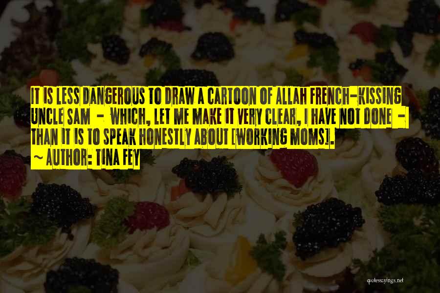 Tina Fey Quotes: It Is Less Dangerous To Draw A Cartoon Of Allah French-kissing Uncle Sam - Which, Let Me Make It Very