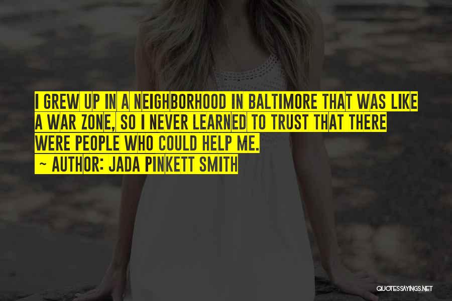 Jada Pinkett Smith Quotes: I Grew Up In A Neighborhood In Baltimore That Was Like A War Zone, So I Never Learned To Trust