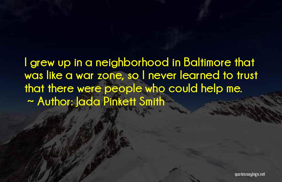 Jada Pinkett Smith Quotes: I Grew Up In A Neighborhood In Baltimore That Was Like A War Zone, So I Never Learned To Trust