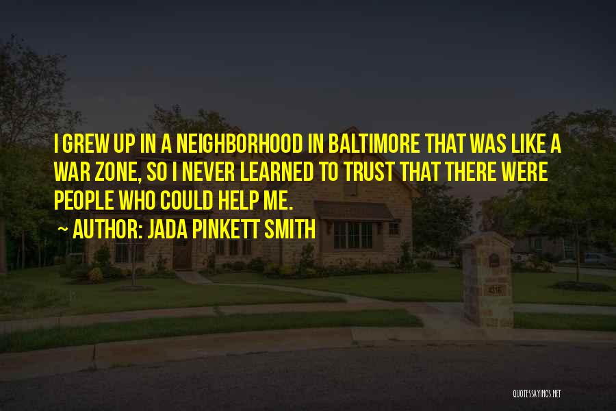 Jada Pinkett Smith Quotes: I Grew Up In A Neighborhood In Baltimore That Was Like A War Zone, So I Never Learned To Trust