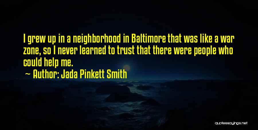 Jada Pinkett Smith Quotes: I Grew Up In A Neighborhood In Baltimore That Was Like A War Zone, So I Never Learned To Trust