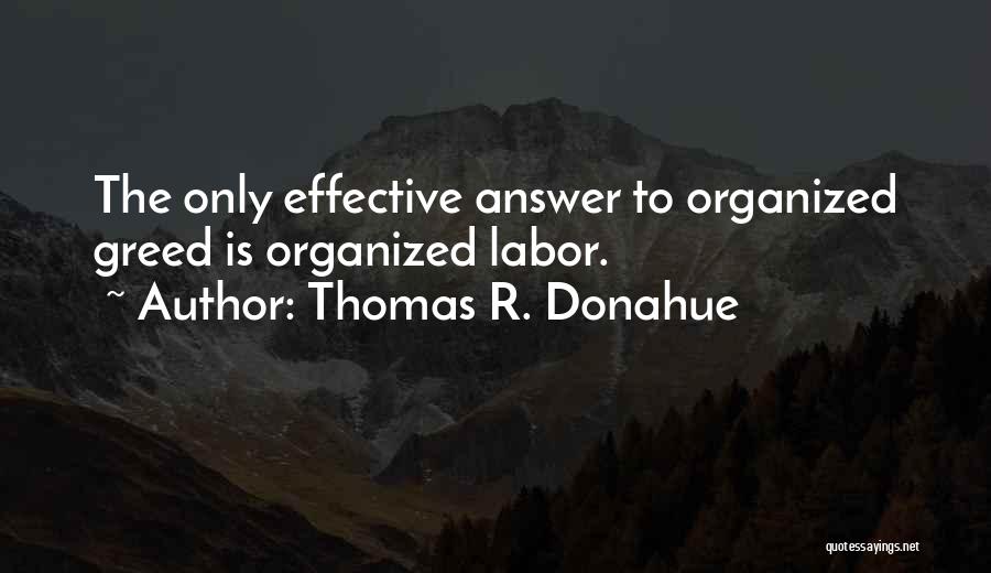 Thomas R. Donahue Quotes: The Only Effective Answer To Organized Greed Is Organized Labor.