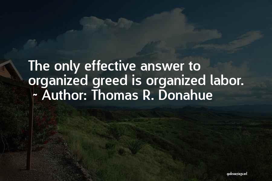 Thomas R. Donahue Quotes: The Only Effective Answer To Organized Greed Is Organized Labor.