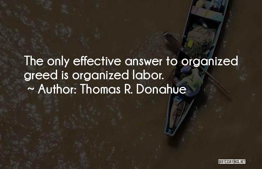 Thomas R. Donahue Quotes: The Only Effective Answer To Organized Greed Is Organized Labor.