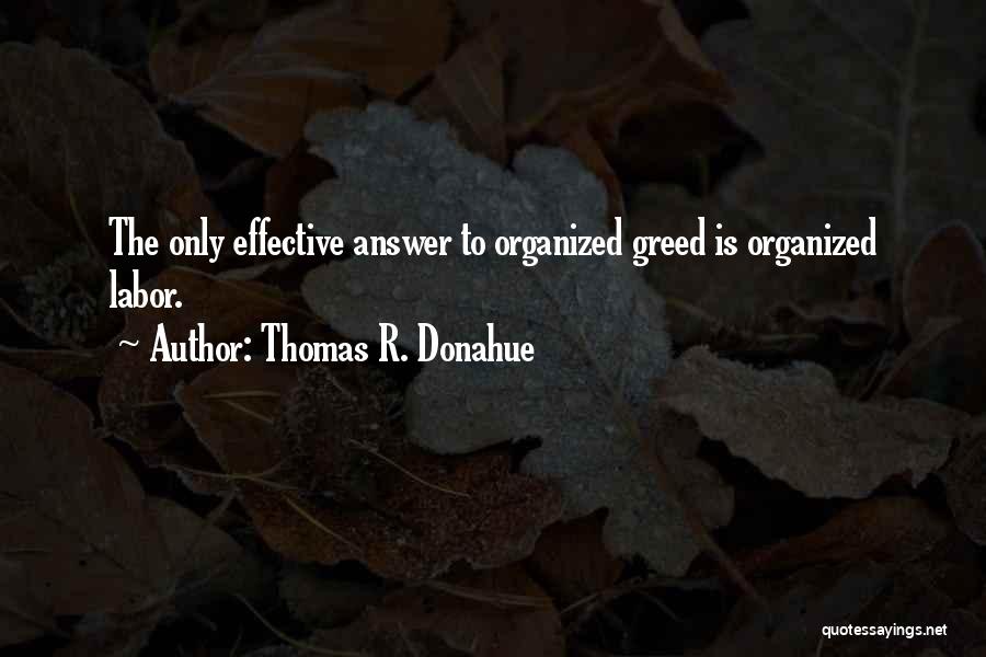 Thomas R. Donahue Quotes: The Only Effective Answer To Organized Greed Is Organized Labor.