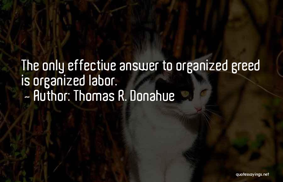 Thomas R. Donahue Quotes: The Only Effective Answer To Organized Greed Is Organized Labor.
