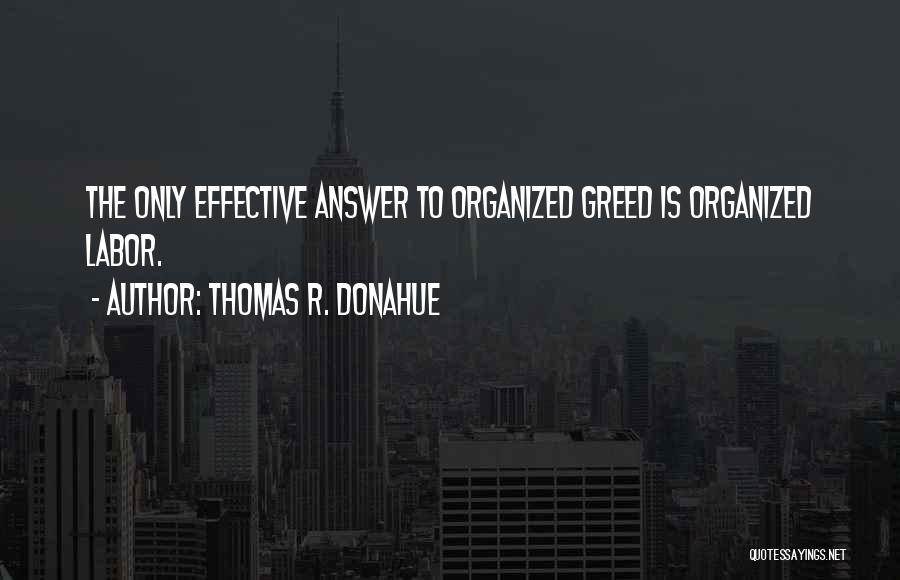 Thomas R. Donahue Quotes: The Only Effective Answer To Organized Greed Is Organized Labor.