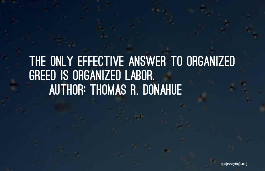 Thomas R. Donahue Quotes: The Only Effective Answer To Organized Greed Is Organized Labor.