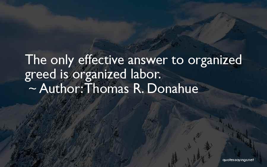 Thomas R. Donahue Quotes: The Only Effective Answer To Organized Greed Is Organized Labor.