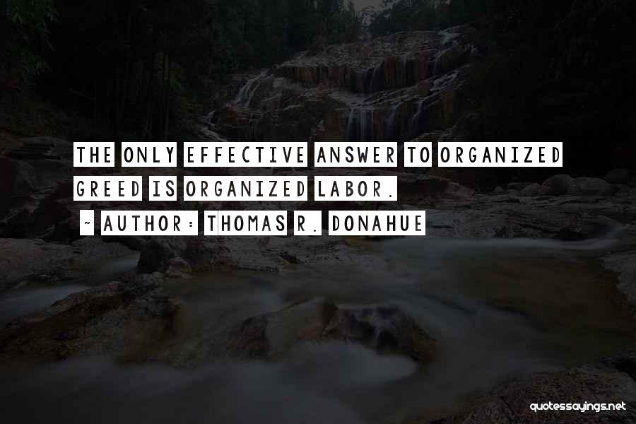 Thomas R. Donahue Quotes: The Only Effective Answer To Organized Greed Is Organized Labor.