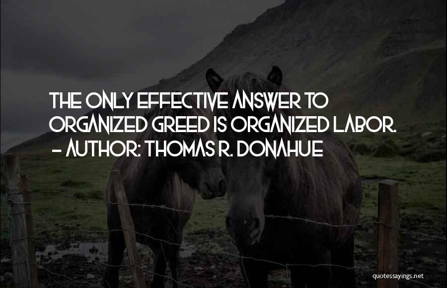 Thomas R. Donahue Quotes: The Only Effective Answer To Organized Greed Is Organized Labor.