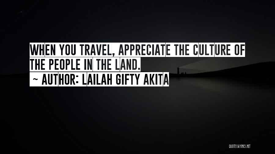 Lailah Gifty Akita Quotes: When You Travel, Appreciate The Culture Of The People In The Land.