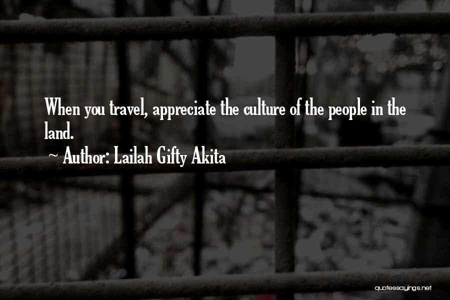 Lailah Gifty Akita Quotes: When You Travel, Appreciate The Culture Of The People In The Land.