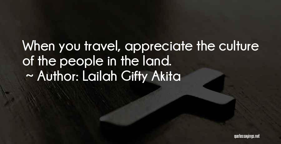 Lailah Gifty Akita Quotes: When You Travel, Appreciate The Culture Of The People In The Land.