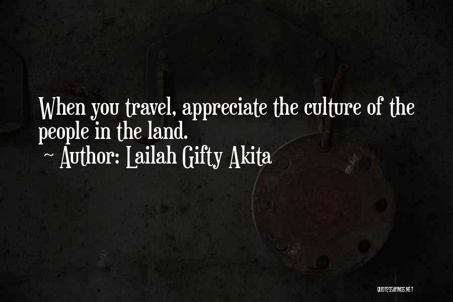 Lailah Gifty Akita Quotes: When You Travel, Appreciate The Culture Of The People In The Land.