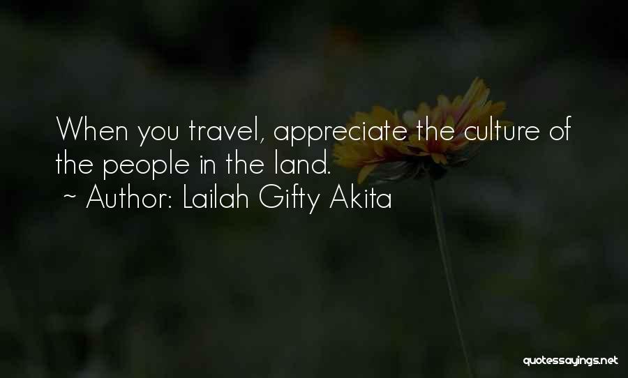 Lailah Gifty Akita Quotes: When You Travel, Appreciate The Culture Of The People In The Land.