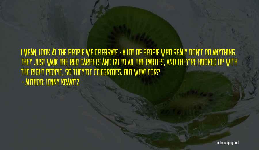 Lenny Kravitz Quotes: I Mean, Look At The People We Celebrate - A Lot Of People Who Really Don't Do Anything. They Just