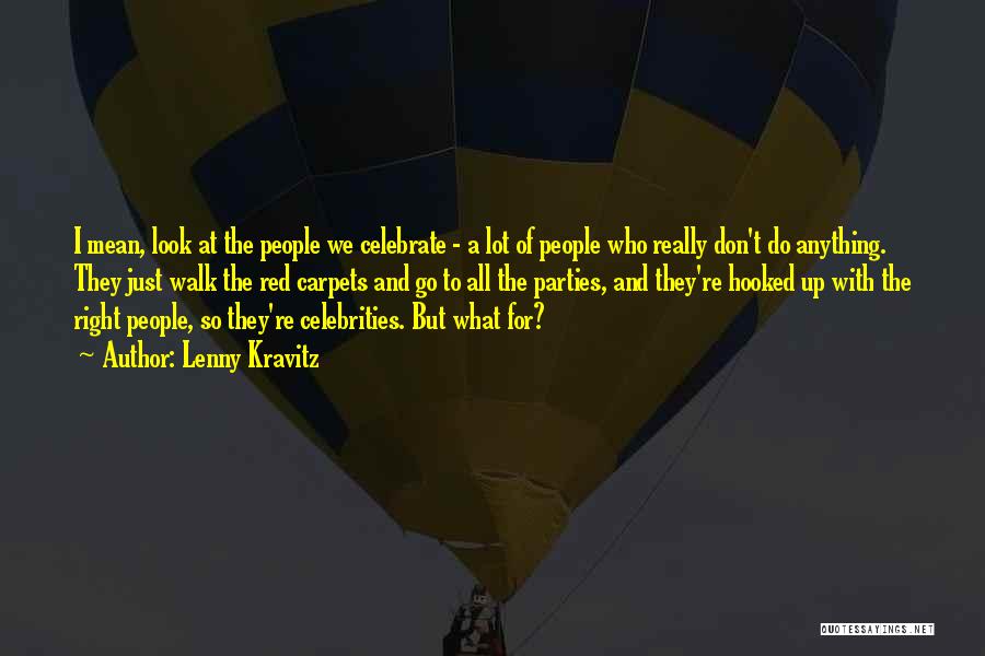 Lenny Kravitz Quotes: I Mean, Look At The People We Celebrate - A Lot Of People Who Really Don't Do Anything. They Just