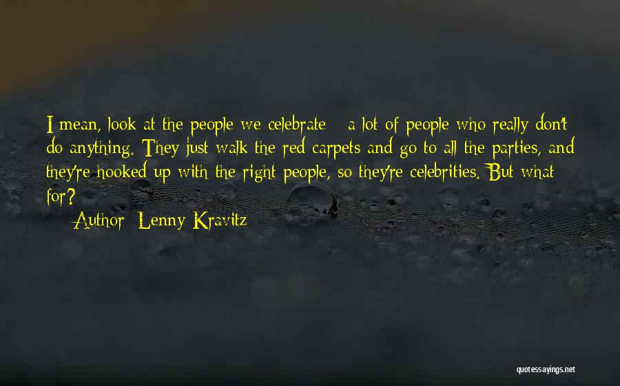 Lenny Kravitz Quotes: I Mean, Look At The People We Celebrate - A Lot Of People Who Really Don't Do Anything. They Just