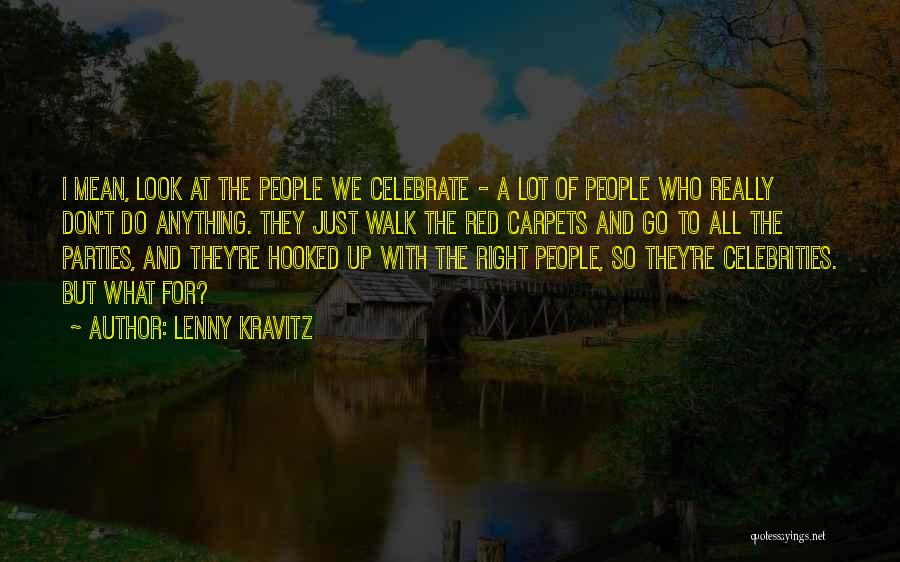 Lenny Kravitz Quotes: I Mean, Look At The People We Celebrate - A Lot Of People Who Really Don't Do Anything. They Just