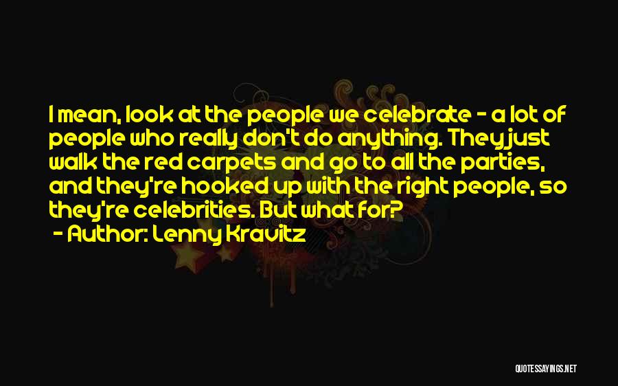 Lenny Kravitz Quotes: I Mean, Look At The People We Celebrate - A Lot Of People Who Really Don't Do Anything. They Just