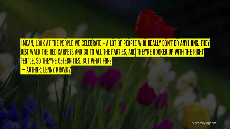 Lenny Kravitz Quotes: I Mean, Look At The People We Celebrate - A Lot Of People Who Really Don't Do Anything. They Just