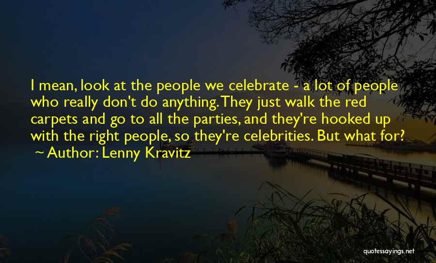Lenny Kravitz Quotes: I Mean, Look At The People We Celebrate - A Lot Of People Who Really Don't Do Anything. They Just