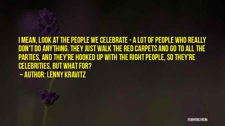 Lenny Kravitz Quotes: I Mean, Look At The People We Celebrate - A Lot Of People Who Really Don't Do Anything. They Just