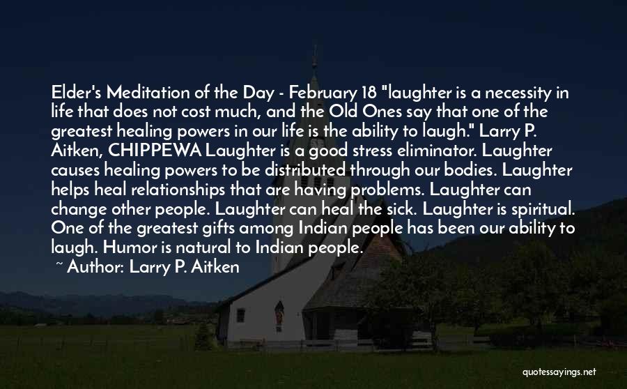 Larry P. Aitken Quotes: Elder's Meditation Of The Day - February 18 Laughter Is A Necessity In Life That Does Not Cost Much, And