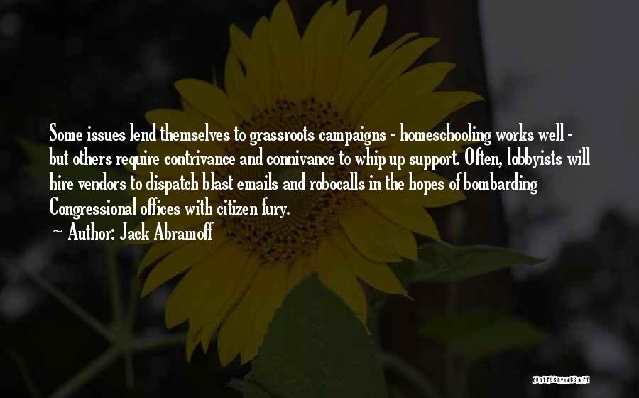 Jack Abramoff Quotes: Some Issues Lend Themselves To Grassroots Campaigns - Homeschooling Works Well - But Others Require Contrivance And Connivance To Whip