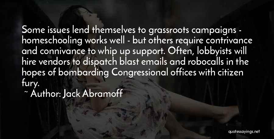 Jack Abramoff Quotes: Some Issues Lend Themselves To Grassroots Campaigns - Homeschooling Works Well - But Others Require Contrivance And Connivance To Whip