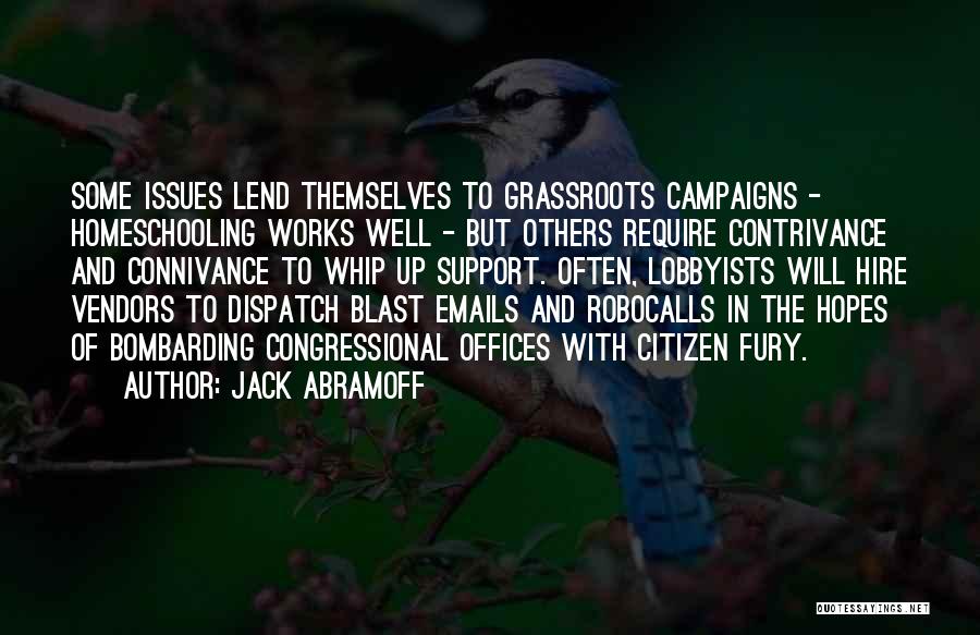 Jack Abramoff Quotes: Some Issues Lend Themselves To Grassroots Campaigns - Homeschooling Works Well - But Others Require Contrivance And Connivance To Whip