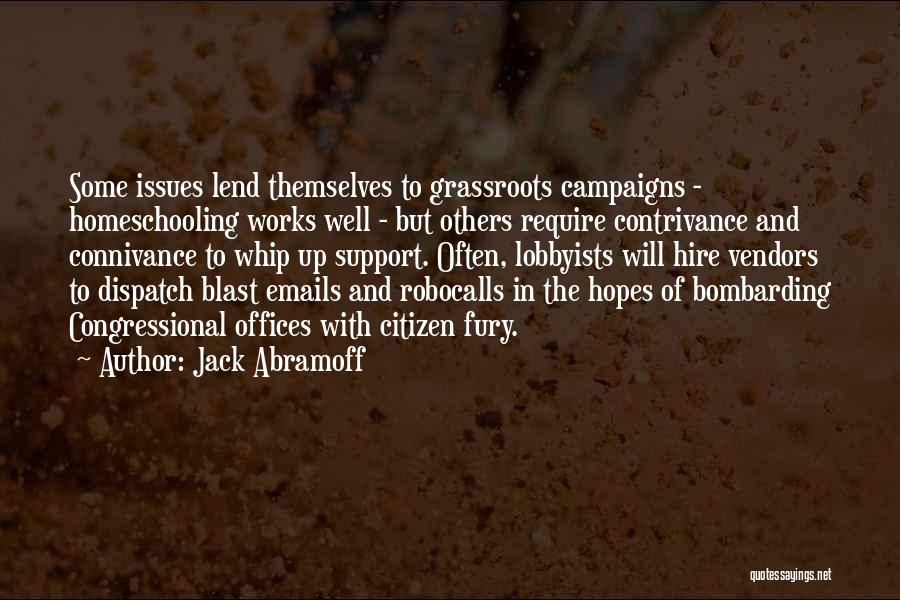 Jack Abramoff Quotes: Some Issues Lend Themselves To Grassroots Campaigns - Homeschooling Works Well - But Others Require Contrivance And Connivance To Whip