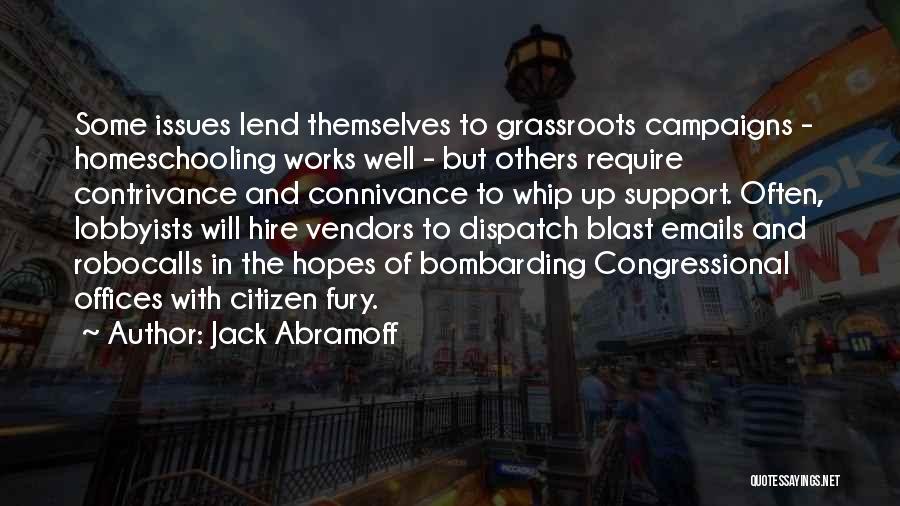 Jack Abramoff Quotes: Some Issues Lend Themselves To Grassroots Campaigns - Homeschooling Works Well - But Others Require Contrivance And Connivance To Whip