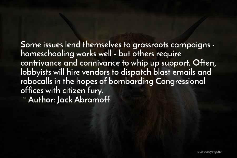 Jack Abramoff Quotes: Some Issues Lend Themselves To Grassroots Campaigns - Homeschooling Works Well - But Others Require Contrivance And Connivance To Whip
