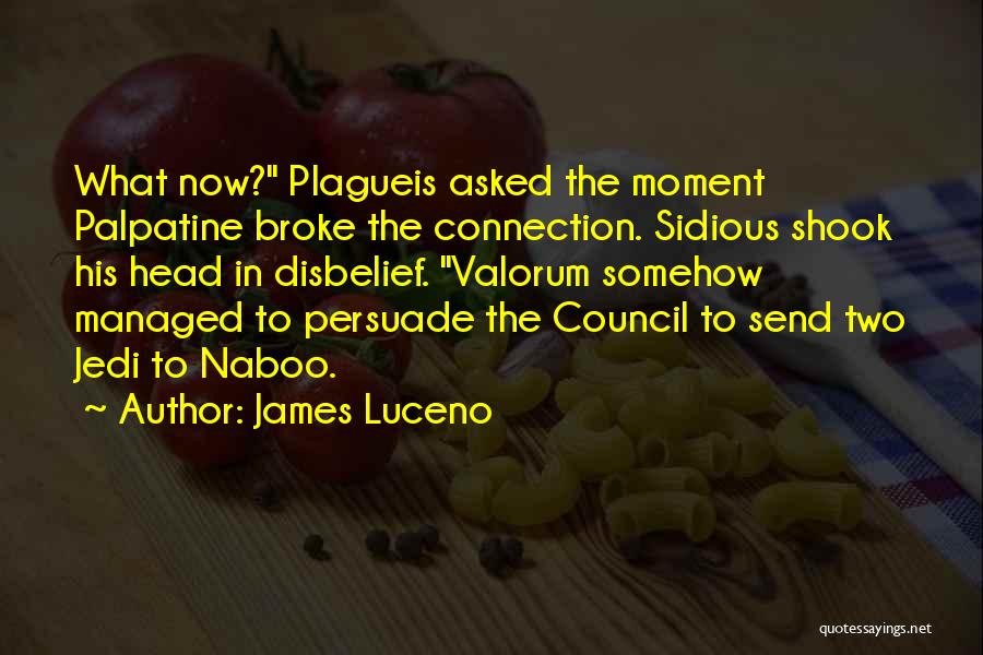 James Luceno Quotes: What Now? Plagueis Asked The Moment Palpatine Broke The Connection. Sidious Shook His Head In Disbelief. Valorum Somehow Managed To