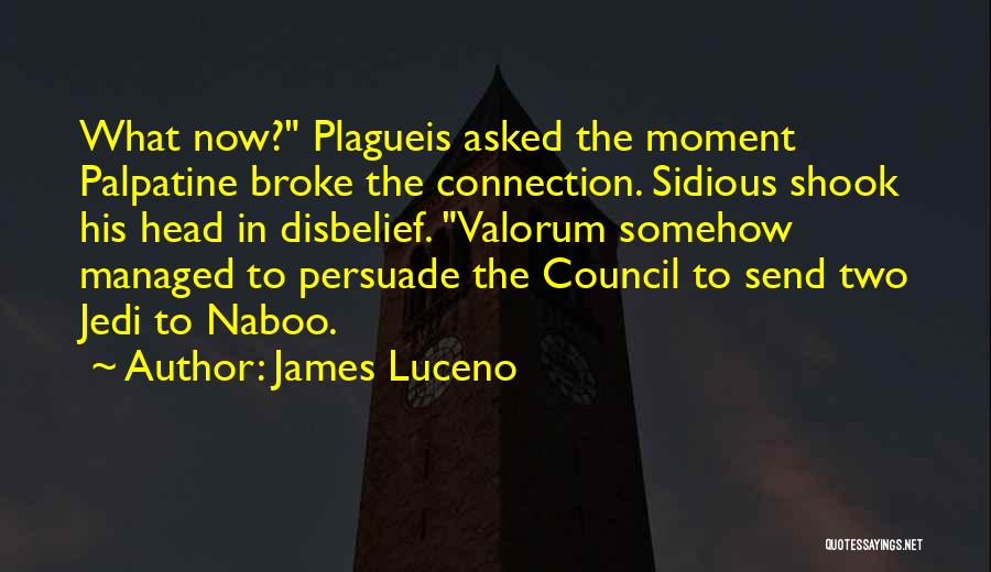 James Luceno Quotes: What Now? Plagueis Asked The Moment Palpatine Broke The Connection. Sidious Shook His Head In Disbelief. Valorum Somehow Managed To