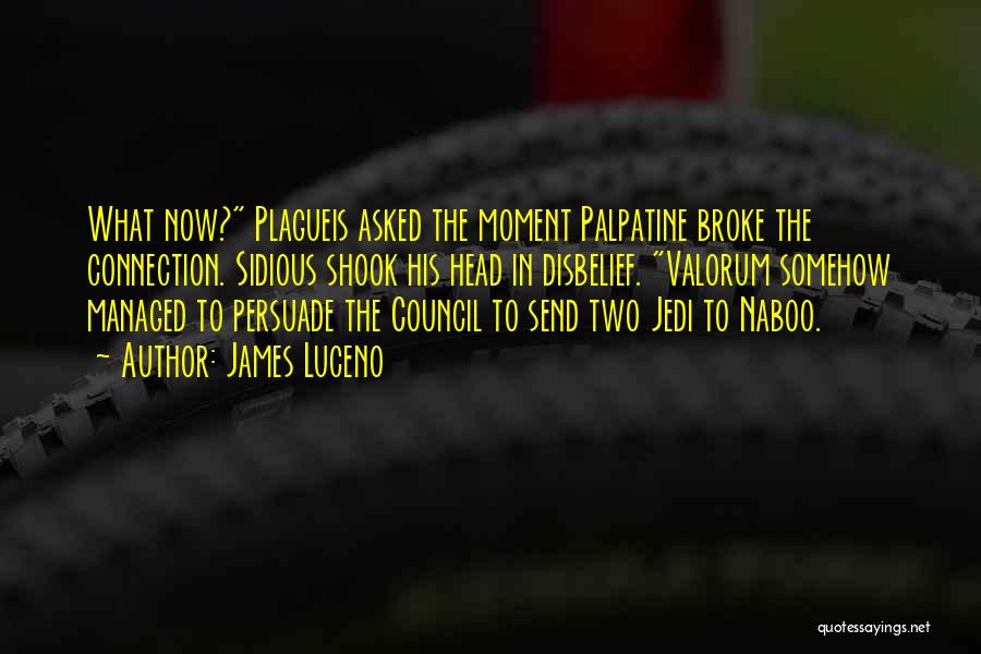 James Luceno Quotes: What Now? Plagueis Asked The Moment Palpatine Broke The Connection. Sidious Shook His Head In Disbelief. Valorum Somehow Managed To