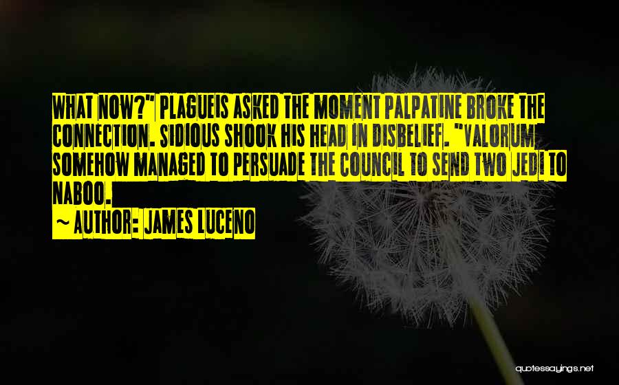 James Luceno Quotes: What Now? Plagueis Asked The Moment Palpatine Broke The Connection. Sidious Shook His Head In Disbelief. Valorum Somehow Managed To