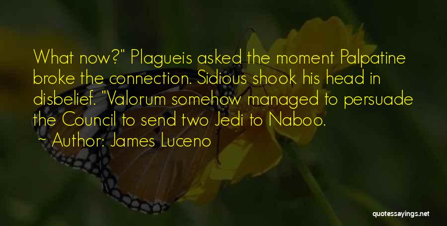 James Luceno Quotes: What Now? Plagueis Asked The Moment Palpatine Broke The Connection. Sidious Shook His Head In Disbelief. Valorum Somehow Managed To
