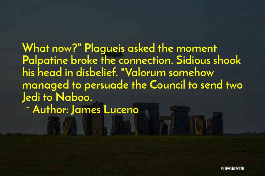 James Luceno Quotes: What Now? Plagueis Asked The Moment Palpatine Broke The Connection. Sidious Shook His Head In Disbelief. Valorum Somehow Managed To