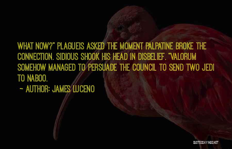 James Luceno Quotes: What Now? Plagueis Asked The Moment Palpatine Broke The Connection. Sidious Shook His Head In Disbelief. Valorum Somehow Managed To