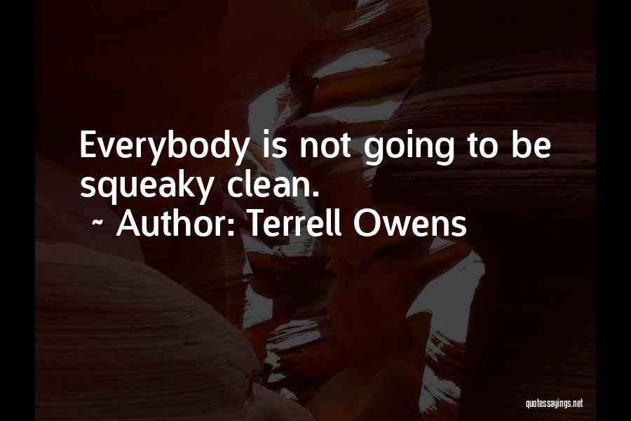 Terrell Owens Quotes: Everybody Is Not Going To Be Squeaky Clean.